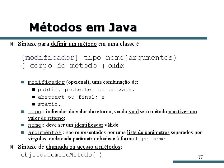 Métodos em Java Sintaxe para definir um método em uma classe é: [modificador] tipo