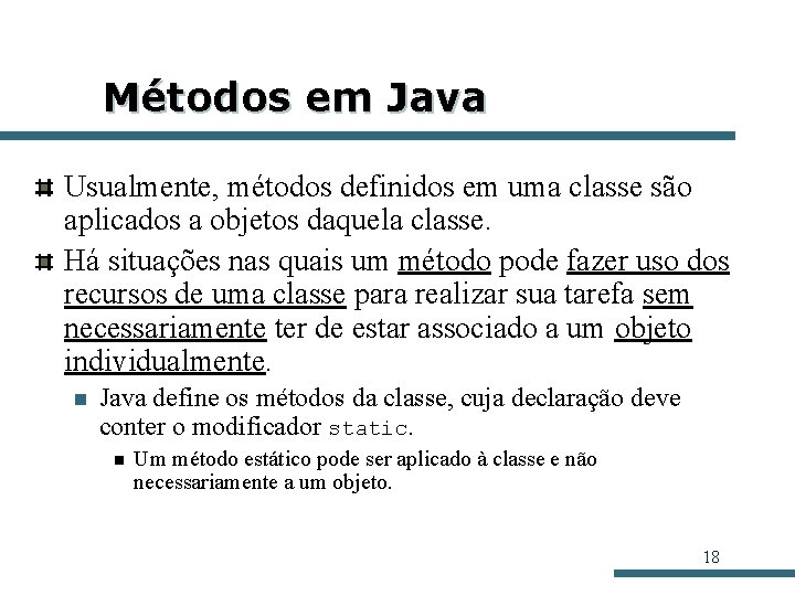 Métodos em Java Usualmente, métodos definidos em uma classe são aplicados a objetos daquela Métodos em Java Usualmente, métodos definidos em uma classe são aplicados a objetos daquela