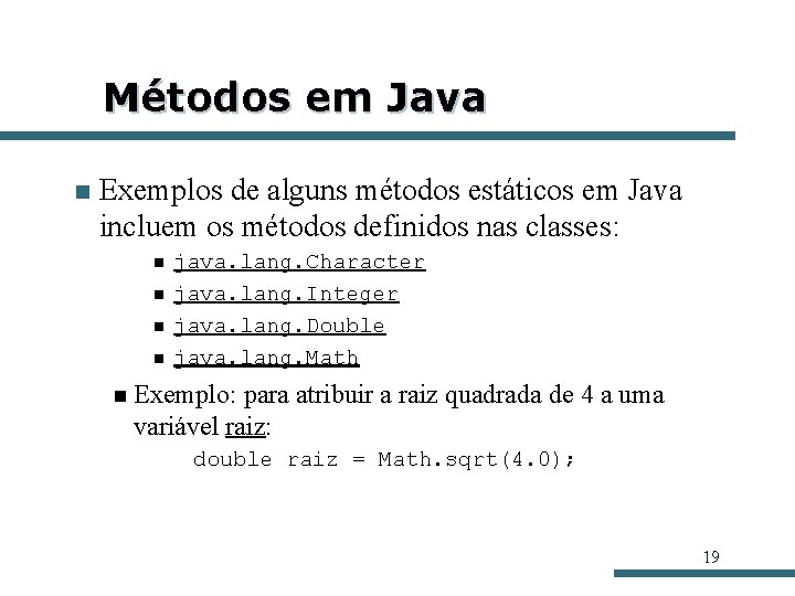 Métodos em Java n Exemplos de alguns métodos estáticos em Java incluem os métodos Métodos em Java n Exemplos de alguns métodos estáticos em Java incluem os métodos