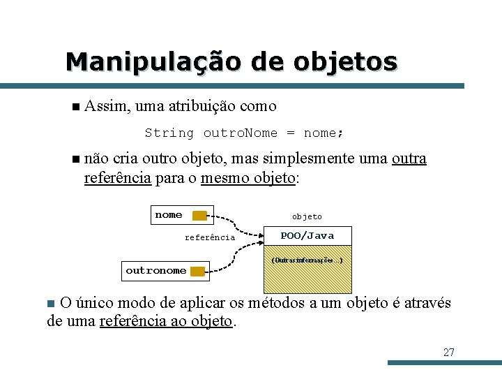 Manipulação de objetos n Assim, uma atribuição como String outro. Nome = nome; n Manipulação de objetos n Assim, uma atribuição como String outro. Nome = nome; n
