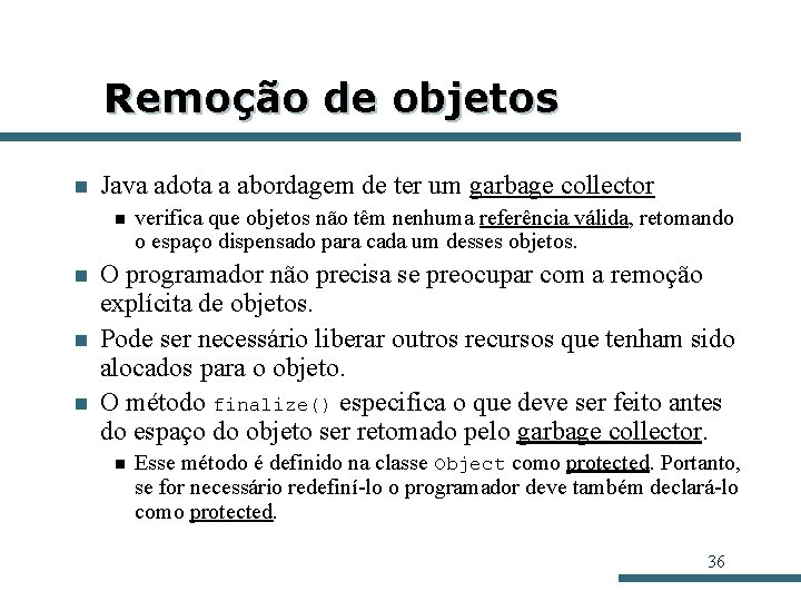 Remoção de objetos n Java adota a abordagem de ter um garbage collector n Remoção de objetos n Java adota a abordagem de ter um garbage collector n