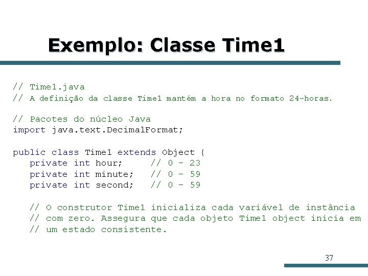 Exemplo: Classe Time 1 // Time 1. java // A definição da classe Time Exemplo: Classe Time 1 // Time 1. java // A definição da classe Time