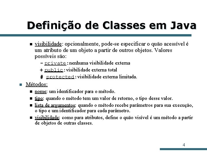Definição de Classes em Java n visibilidade: opcionalmente, pode-se especificar o quão acessível é Definição de Classes em Java n visibilidade: opcionalmente, pode-se especificar o quão acessível é