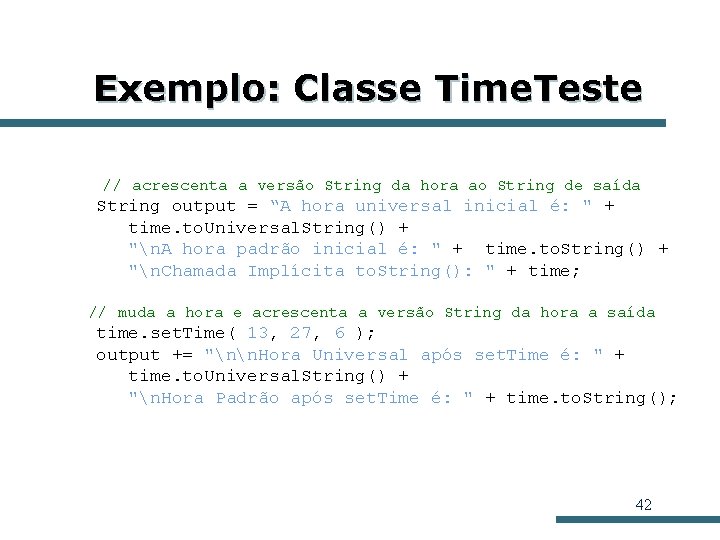 Exemplo: Classe Time. Teste // acrescenta a versão String da hora ao String de Exemplo: Classe Time. Teste // acrescenta a versão String da hora ao String de