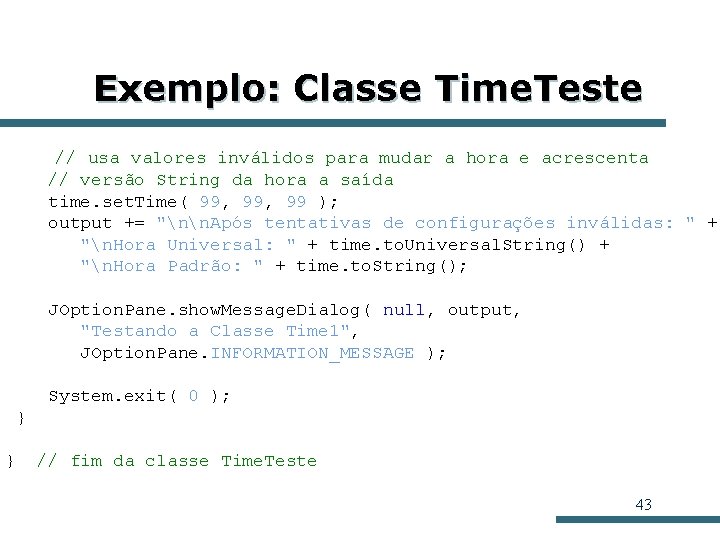 Exemplo: Classe Time. Teste // usa valores inválidos para mudar a hora e acrescenta Exemplo: Classe Time. Teste // usa valores inválidos para mudar a hora e acrescenta