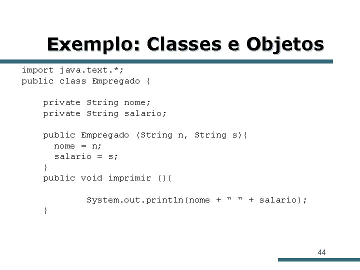 Exemplo: Classes e Objetos import java. text. *; public class Empregado { private String Exemplo: Classes e Objetos import java. text. *; public class Empregado { private String