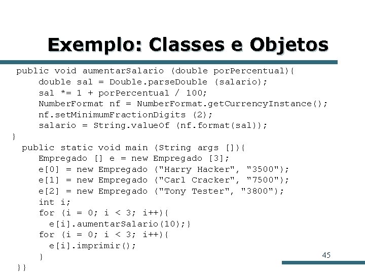 Exemplo: Classes e Objetos public void aumentar. Salario (double por. Percentual){ double sal = Exemplo: Classes e Objetos public void aumentar. Salario (double por. Percentual){ double sal =