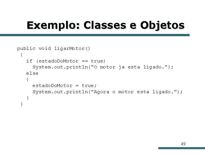 Exemplo: Classes e Objetos public void ligar. Motor() { if (estado. Do. Motor == Exemplo: Classes e Objetos public void ligar. Motor() { if (estado. Do. Motor ==