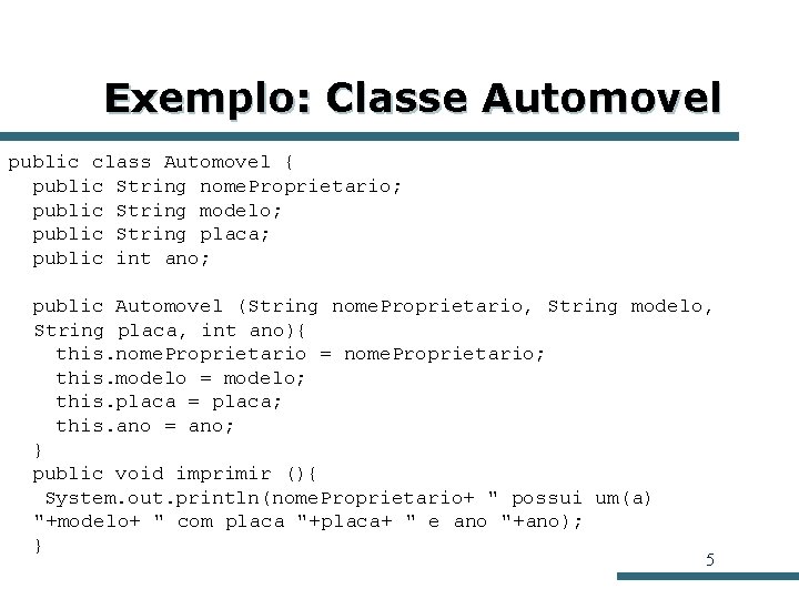 Exemplo: Classe Automovel public class Automovel { public String nome. Proprietario; public String modelo; Exemplo: Classe Automovel public class Automovel { public String nome. Proprietario; public String modelo;