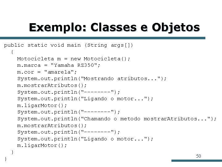 Exemplo: Classes e Objetos public static void main (String args[]) { Motocicleta m =