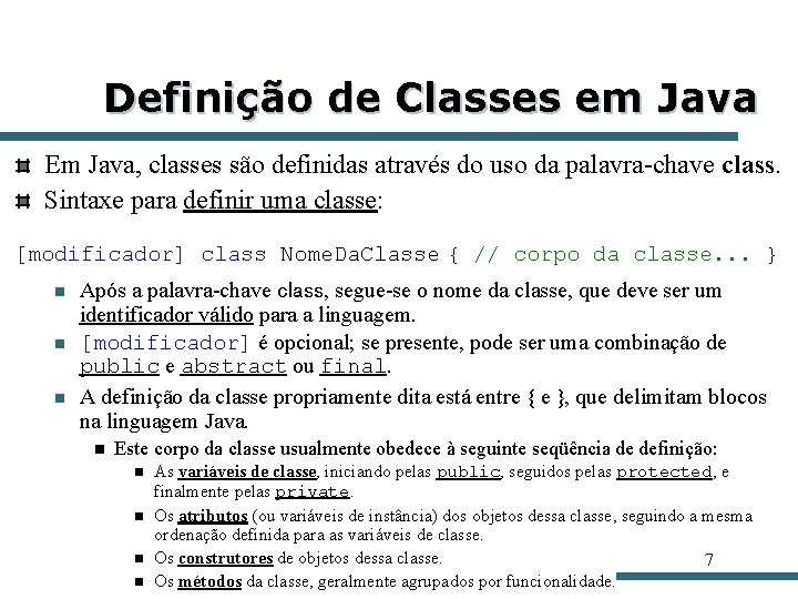 Definição de Classes em Java Em Java, classes são definidas através do uso da Definição de Classes em Java Em Java, classes são definidas através do uso da