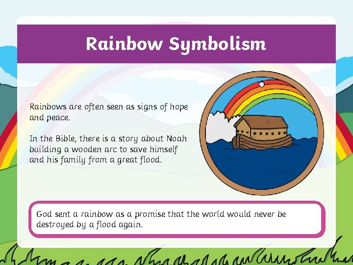 Rainbow Symbolism Rainbows are often seen as signs of hope and peace. In the