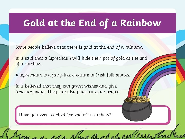 Gold at the End of a Rainbow Some people believe that there is gold