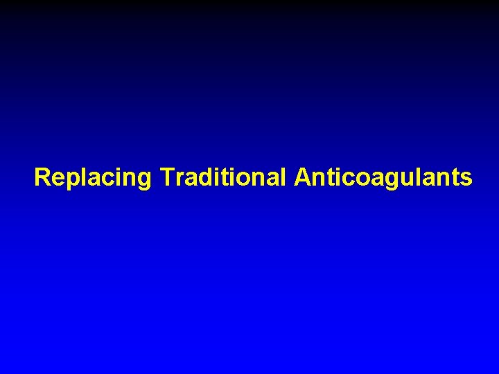 Replacing Traditional Anticoagulants 