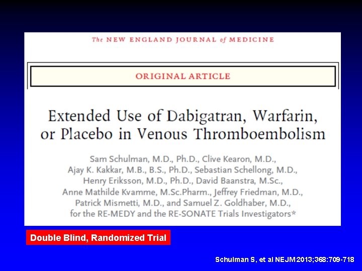 Double Blind, Randomized Trial Schulman S, et al NEJM 2013; 368: 709 -718 