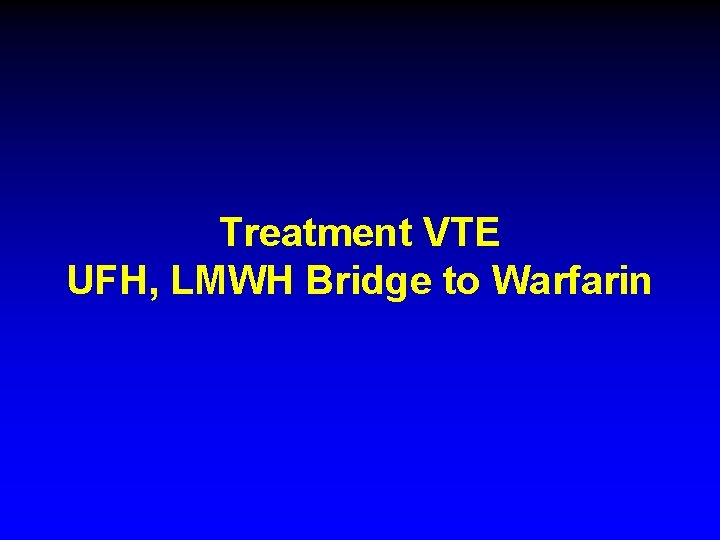 Treatment VTE UFH, LMWH Bridge to Warfarin 