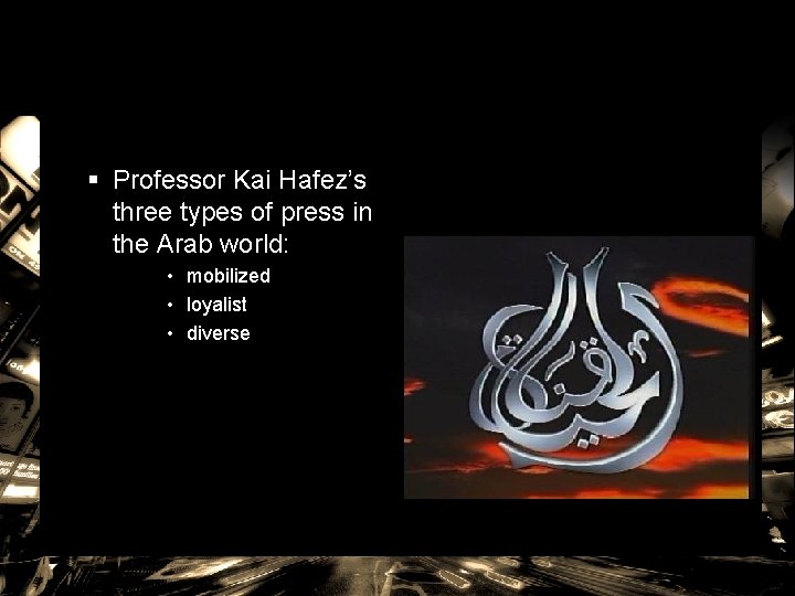 § Professor Kai Hafez’s three types of press in the Arab world: • mobilized