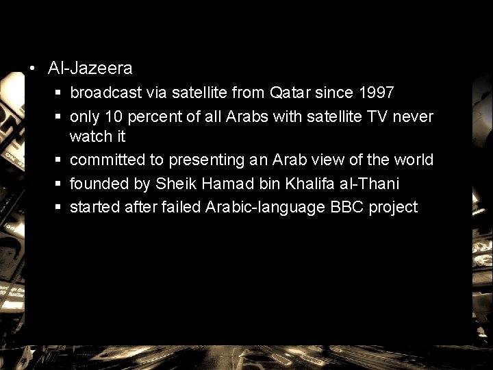 • Al-Jazeera § broadcast via satellite from Qatar since 1997 § only 10