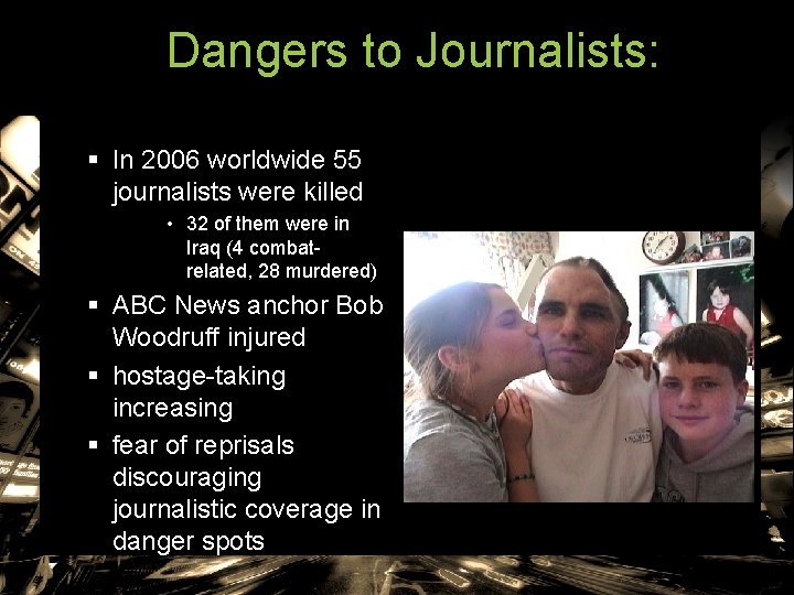 Dangers to Journalists: § In 2006 worldwide 55 journalists were killed • 32 of