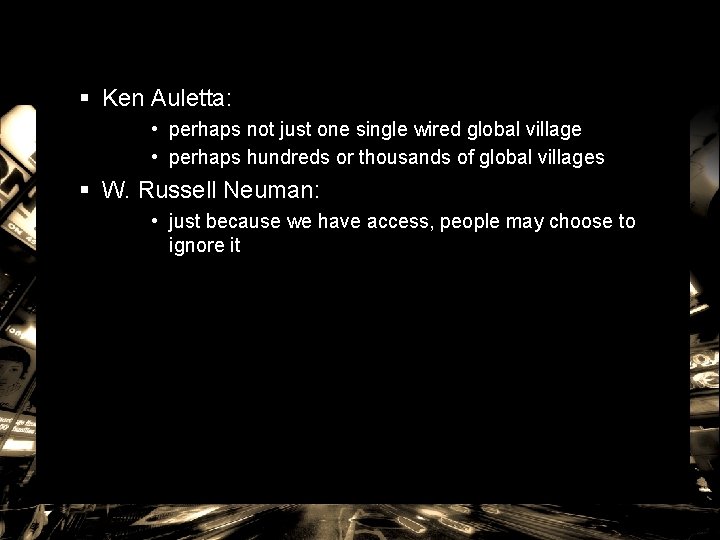 § Ken Auletta: • perhaps not just one single wired global village • perhaps