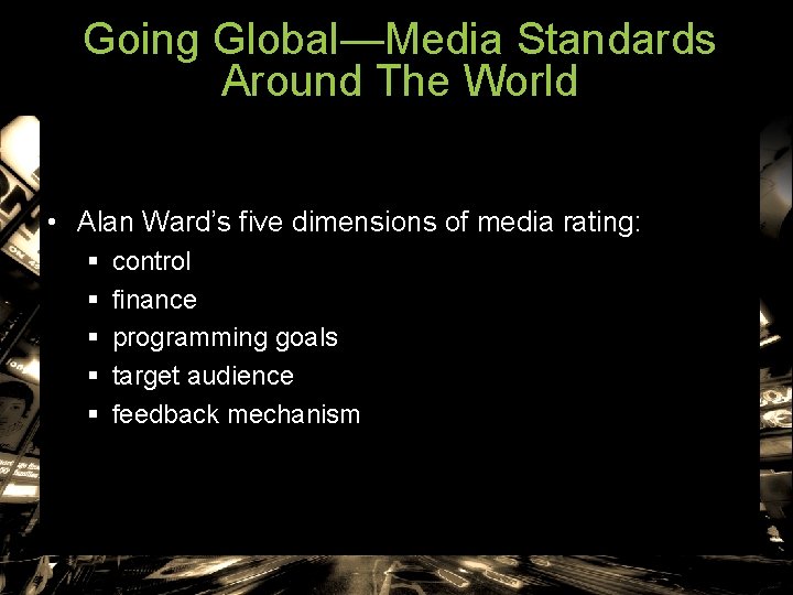 Going Global—Media Standards Around The World • Alan Ward’s five dimensions of media rating: