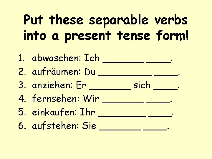 Put these separable verbs into a present tense form! 1. 2. 3. 4. 5.