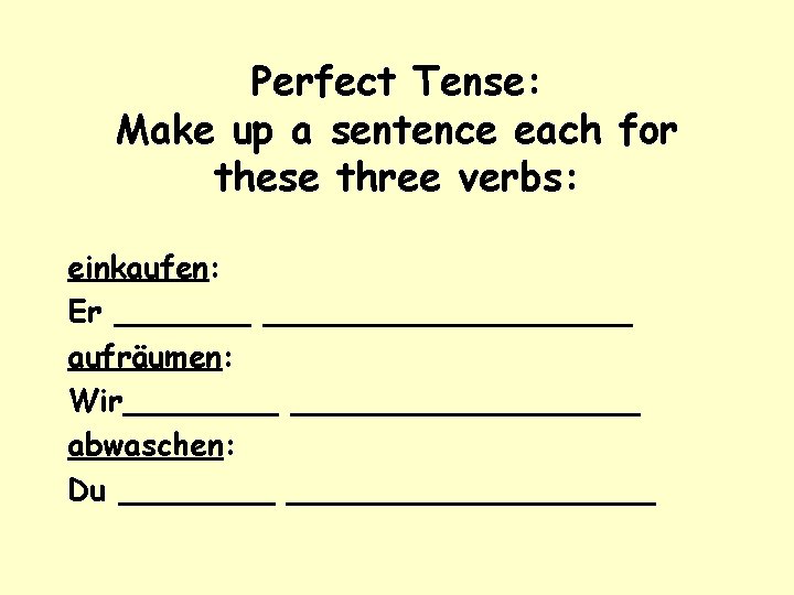 Perfect Tense: Make up a sentence each for these three verbs: einkaufen: Er _____________