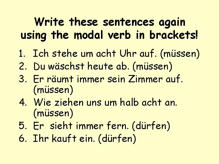 Write these sentences again using the modal verb in brackets! 1. Ich stehe um