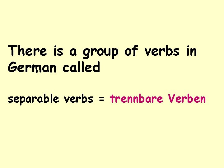 There is a group of verbs in German called separable verbs = trennbare Verben