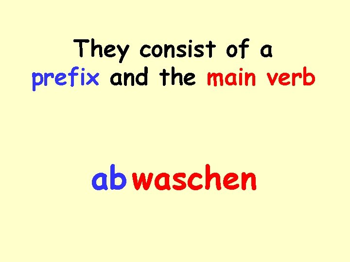 They consist of a prefix and the main verb ab waschen 