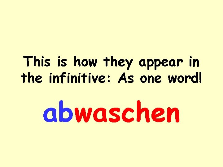 This is how they appear in the infinitive: As one word! abwaschen 