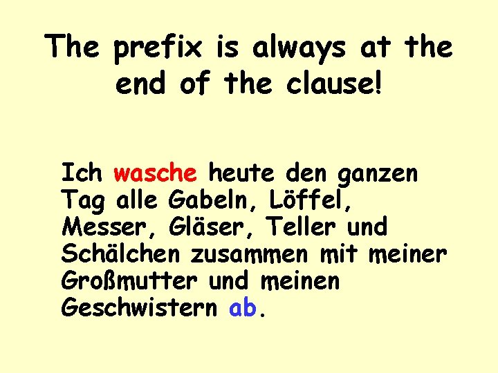 The prefix is always at the end of the clause! Ich wasche heute den