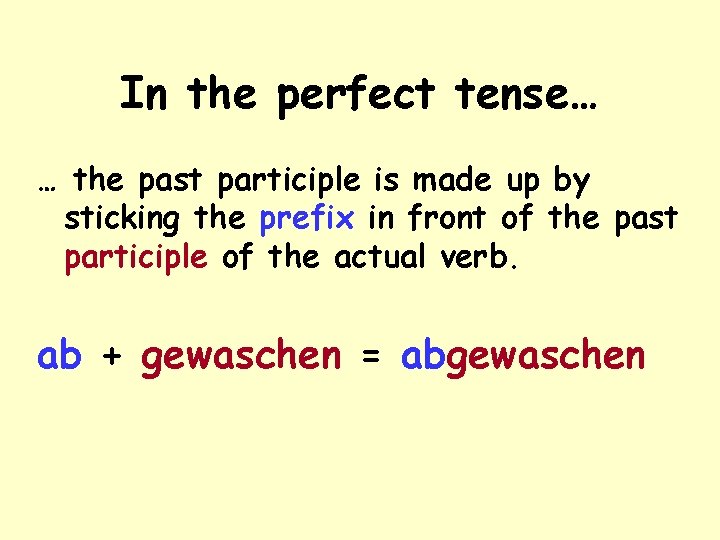 In the perfect tense… … the past participle is made up by sticking the