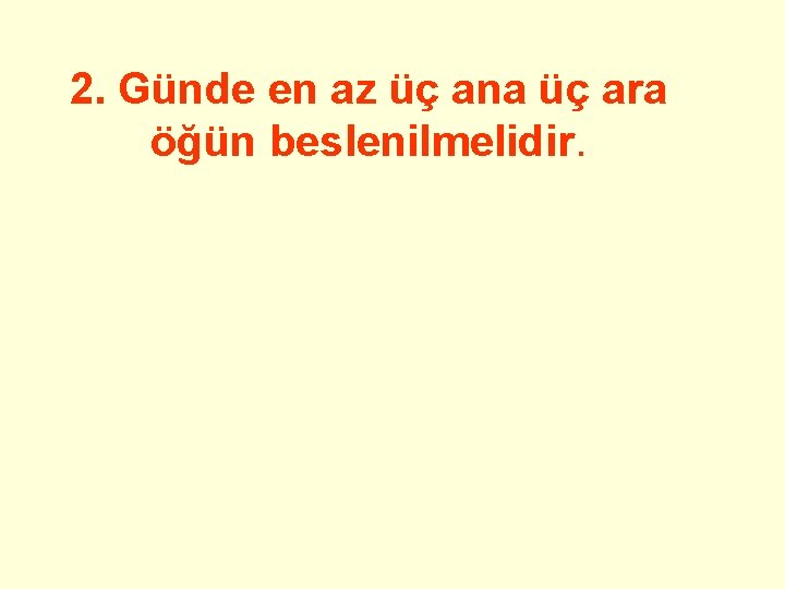 2. Günde en az üç ana üç ara öğün beslenilmelidir. 