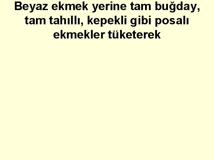 Beyaz ekmek yerine tam buğday, tam tahıllı, kepekli gibi posalı ekmekler tüketerek 