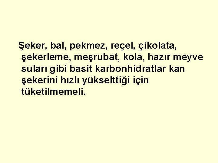 Şeker, bal, pekmez, reçel, çikolata, şekerleme, meşrubat, kola, hazır meyve suları gibi basit karbonhidratlar