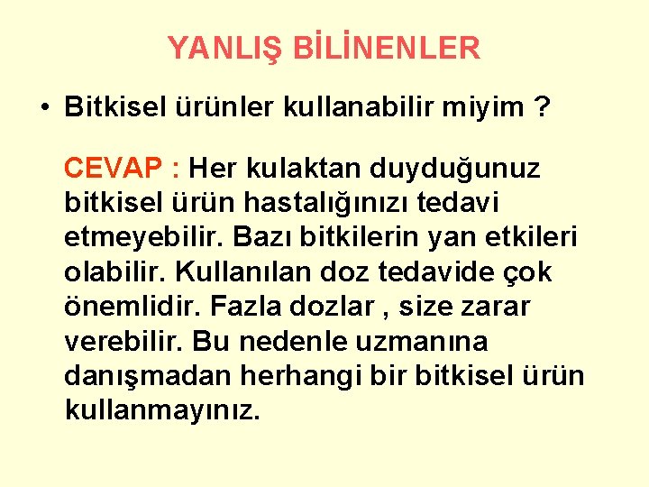 YANLIŞ BİLİNENLER • Bitkisel ürünler kullanabilir miyim ? CEVAP : Her kulaktan duyduğunuz bitkisel