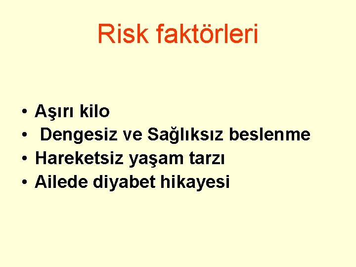 Risk faktörleri • • Aşırı kilo Dengesiz ve Sağlıksız beslenme Hareketsiz yaşam tarzı Ailede