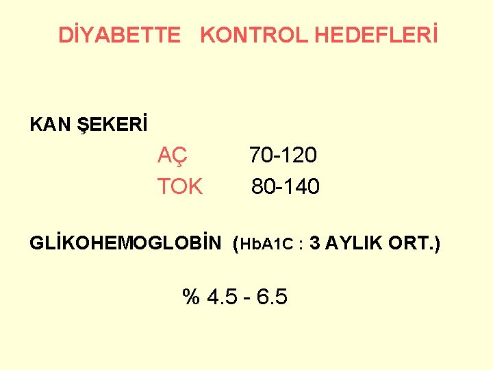 DİYABETTE KONTROL HEDEFLERİ KAN ŞEKERİ AÇ TOK 70 -120 80 -140 GLİKOHEMOGLOBİN (Hb. A