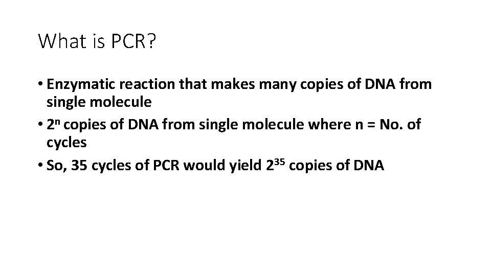 What is PCR? • Enzymatic reaction that makes many copies of DNA from single