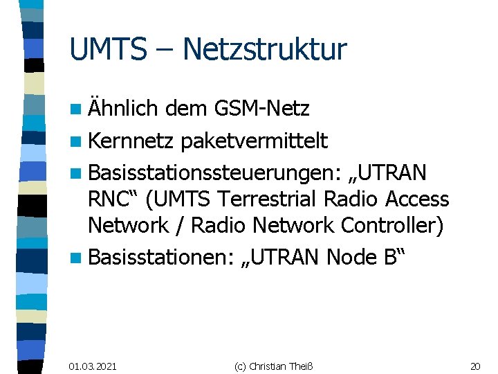 UMTS – Netzstruktur n Ähnlich dem GSM-Netz n Kernnetz paketvermittelt n Basisstationssteuerungen: „UTRAN RNC“