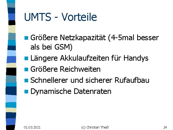 UMTS - Vorteile n Größere Netzkapazität (4 -5 mal besser als bei GSM) n
