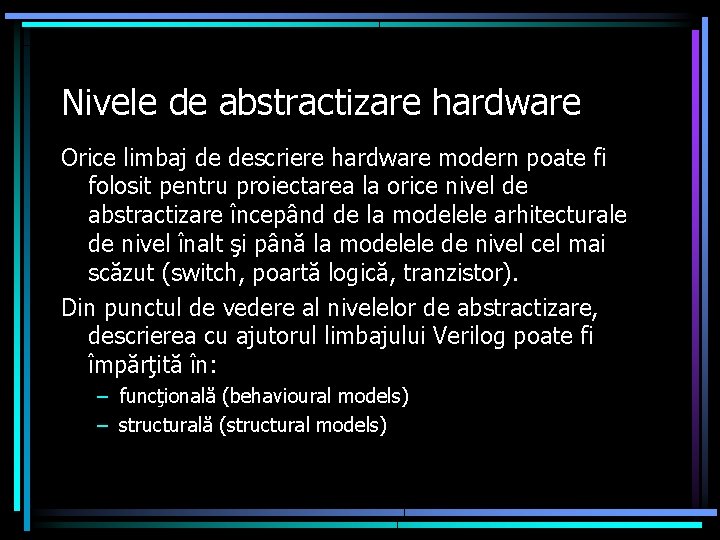 Nivele de abstractizare hardware Orice limbaj de descriere hardware modern poate fi folosit pentru