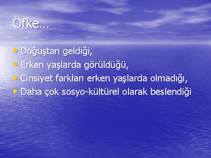 Öfke… • Doğuştan geldiği, • Erken yaşlarda görüldüğü, • Cinsiyet farkları erken yaşlarda olmadığı,