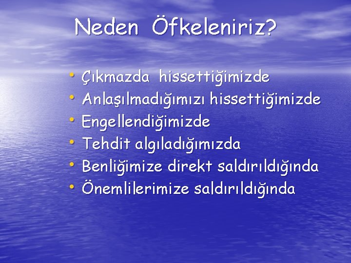 Neden Öfkeleniriz? • Çıkmazda hissettiğimizde • Anlaşılmadığımızı hissettiğimizde • Engellendiğimizde • Tehdit algıladığımızda •