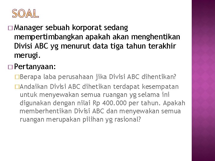 � Manager sebuah korporat sedang mempertimbangkan apakah akan menghentikan Divisi ABC yg menurut data