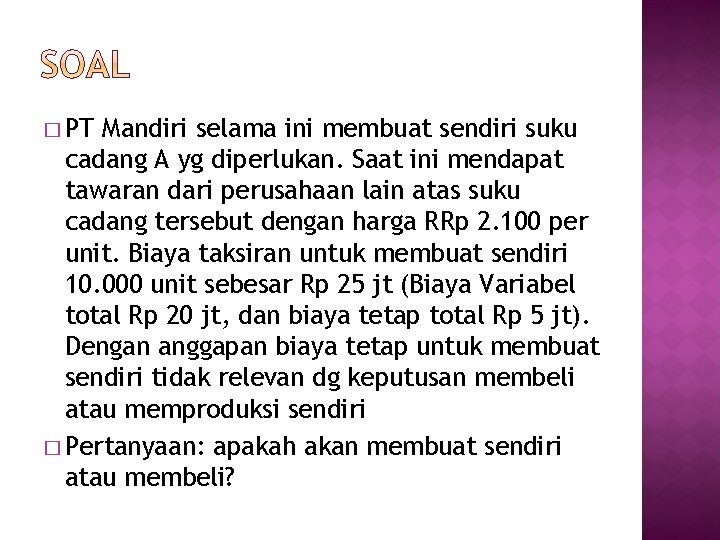 � PT Mandiri selama ini membuat sendiri suku cadang A yg diperlukan. Saat ini