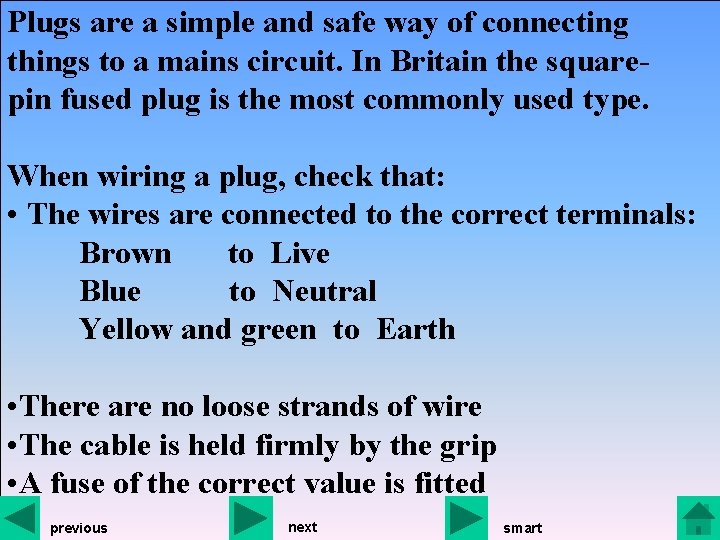 Plugs are a simple and safe way of connecting things to a mains circuit.