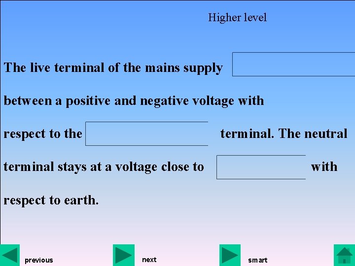 Higher level The live terminal of the mains supply between a positive and negative