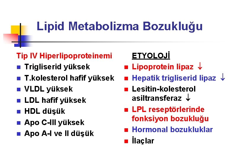 Lipid Metabolizma Bozukluğu Tip IV Hiperlipoproteinemi n Trigliserid yüksek n T. kolesterol hafif yüksek